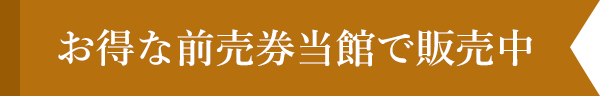 お得な前売券当館で販売中